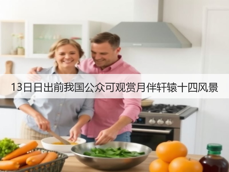 13日日出前我国公众可观赏月伴轩辕十四风景 - 安枢游走吧旅游科普资讯网