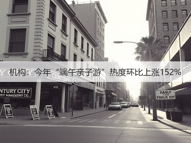 机构:今年“端午亲子游”热度环比上涨152%(图1) 机构:今年“端午亲子游”热度环比上涨152%(图1)