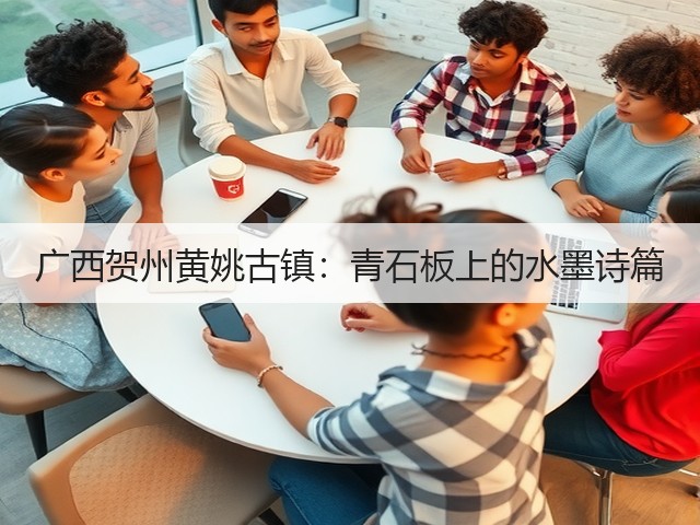 广西贺州黄姚古镇:青石板上的水墨诗篇(图3) 广西贺州黄姚古镇:青石板上的水墨诗篇(图3)