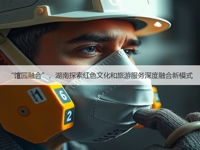 “馆园融合”,湖南探索红色文化和旅游服务深度融合新模式(图3) “馆园融合”,湖南探索红色文化和旅游服务深度融合新模式(图3)