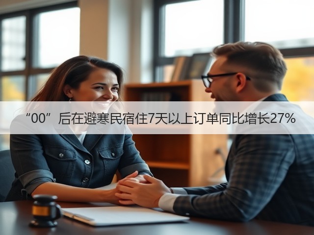 “00”后在避寒民宿住7天以上订单同比增长27%(图1) “00”后在避寒民宿住7天以上订单同比增长27%(图1)