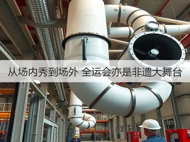 从场内秀到场外 全运会亦是非遗大舞台(图2) 从场内秀到场外 全运会亦是非遗大舞台(图2)