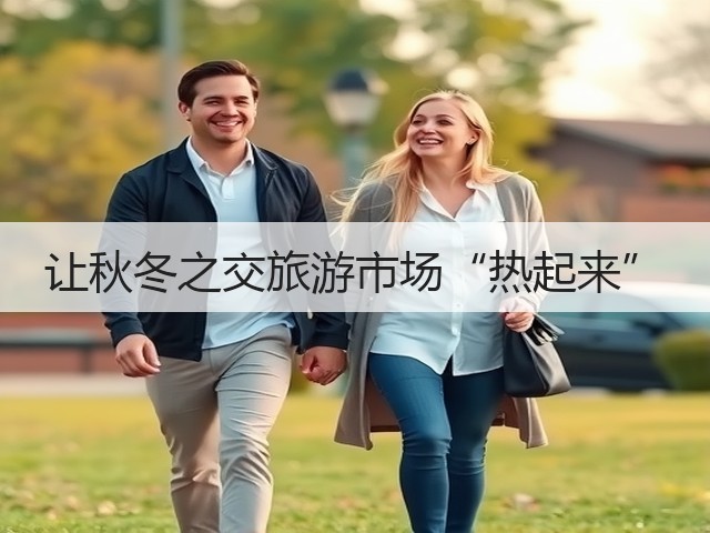让秋冬之交旅游市场“热起来”(图3) 让秋冬之交旅游市场“热起来”(图3)