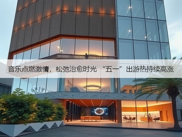 音乐点燃激情,松弛治愈时光 “五一”出游热持续高涨(图1) 音乐点燃激情,松弛治愈时光 “五一”出游热持续高涨(图1)