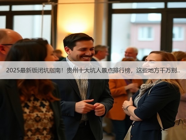 2025最新版闭坑指南!贵州十大坑人景点排行榜,这些地方千万别..(图3) 2025最新版闭坑指南!贵州十大坑人景点排行榜,这些地方千万别..(图3)