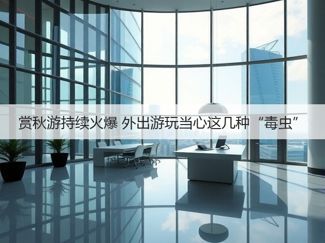 赏秋游持续火爆 外出游玩当心这几种“毒虫”(图1) 赏秋游持续火爆 外出游玩当心这几种“毒虫”(图1)