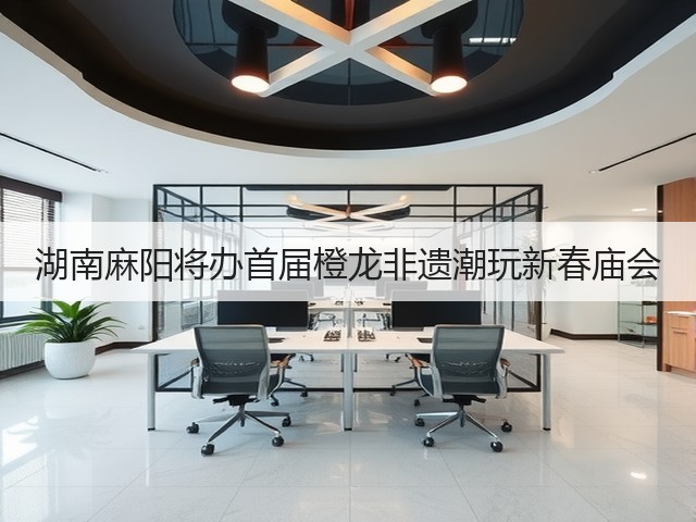湖南麻阳将办首届橙龙非遗潮玩新春庙会(图1) 湖南麻阳将办首届橙龙非遗潮玩新春庙会(图1)