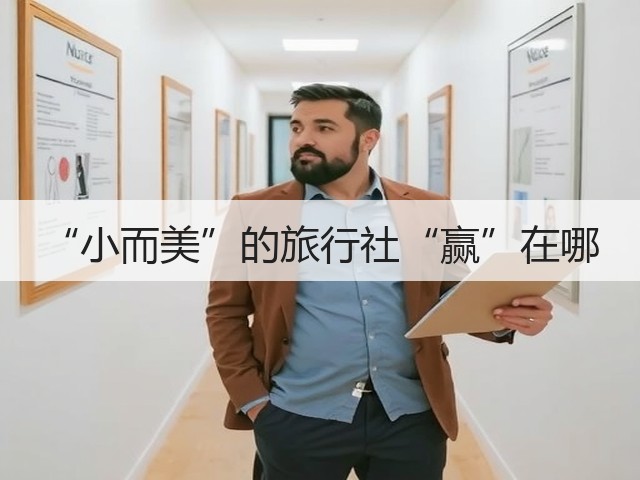 “小而美”的旅行社“赢”在哪(图2) “小而美”的旅行社“赢”在哪(图2)