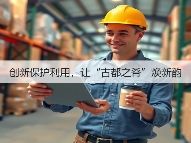 创新保护利用，让“古都之脊”焕新韵(图1)