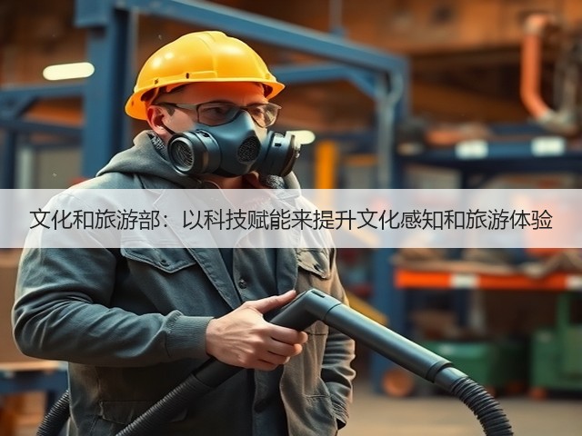 文化和旅游部:以科技赋能来提升文化感知和旅游体验(图3) 文化和旅游部:以科技赋能来提升文化感知和旅游体验(图3)