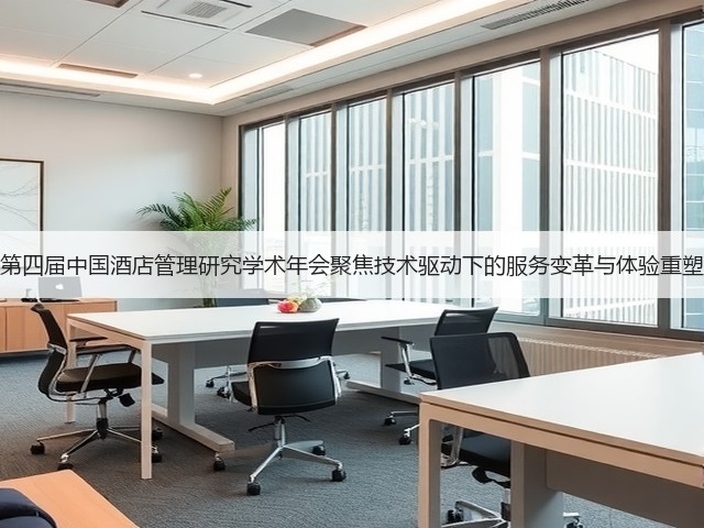 第四届中国酒店管理研究学术年会聚焦技术驱动下的服务变革与体验重塑(图1) 第四届中国酒店管理研究学术年会聚焦技术驱动下的服务变革与体验重塑(图1)