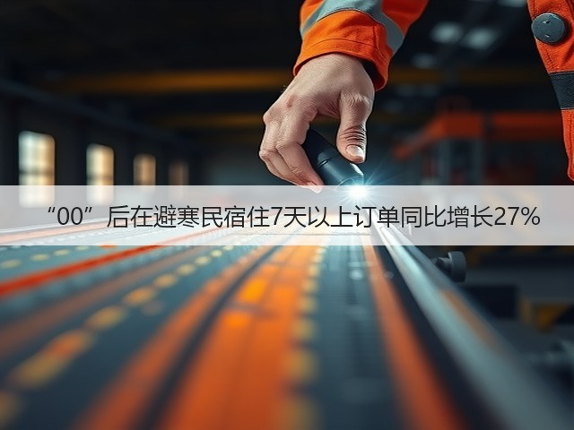 “00”后在避寒民宿住7天以上订单同比增长27%(图2) “00”后在避寒民宿住7天以上订单同比增长27%(图2)