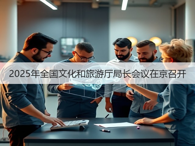 2025年全国文化和旅游厅局长会议在京召开(图3) 2025年全国文化和旅游厅局长会议在京召开(图3)