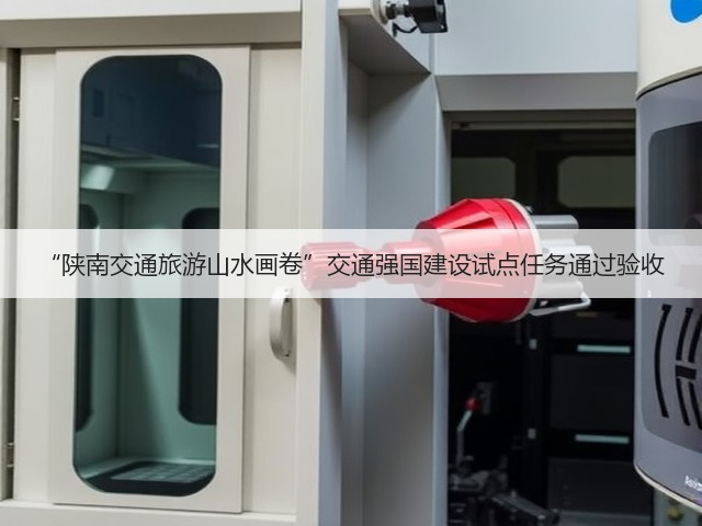 “陕南交通旅游山水画卷”交通强国建设试点任务通过验收(图3) “陕南交通旅游山水画卷”交通强国建设试点任务通过验收(图3)