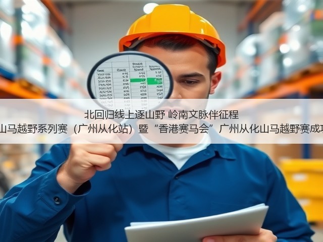 北回归线上逐山野 岭南文脉伴征程 2025中国山马越野系列赛(广州从化站)暨“香港赛马会”广州从化山马越野赛成功年度收官(图2) 北回归线上逐山野 岭南文脉伴征程 2025中国山马越野系列赛(广州从化站)暨“香港赛马会”广州从化山马越野赛成功年度收官(图2)