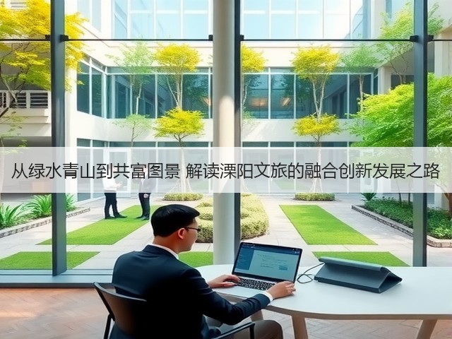 从绿水青山到共富图景 解读溧阳文旅的融合创新发展之路(图2)