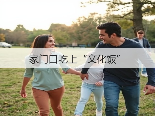 家门口吃上“文化饭”(图1) 家门口吃上“文化饭”(图1)
