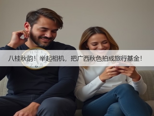 八桂秋韵!举起相机,把广西秋色拍成旅行基金!(图2) 八桂秋韵!举起相机,把广西秋色拍成旅行基金!(图2)