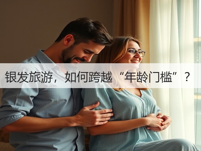 银发旅游,如何跨越“年龄门槛”?(图2) 银发旅游,如何跨越“年龄门槛”?(图2)