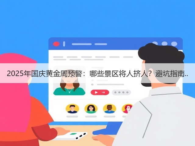 2025年国庆黄金周预警:哪些景区将人挤人?避坑指南..(图3) 2025年国庆黄金周预警:哪些景区将人挤人?避坑指南..(图3)