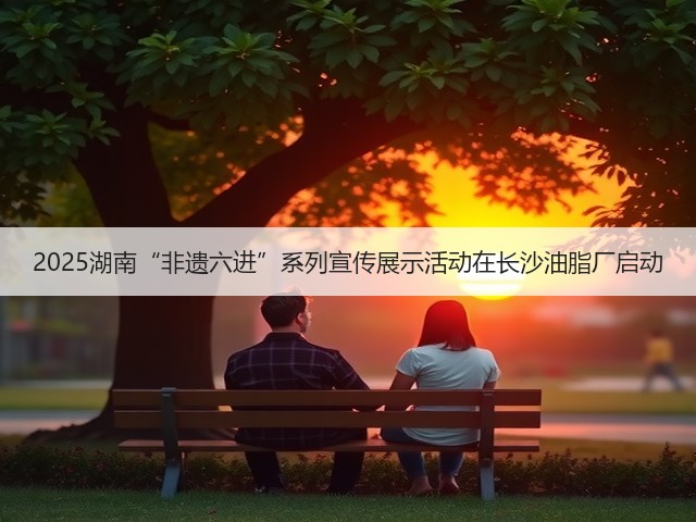 2025湖南“非遗六进”系列宣传展示活动在长沙油脂厂启动(图3) 2025湖南“非遗六进”系列宣传展示活动在长沙油脂厂启动(图3)