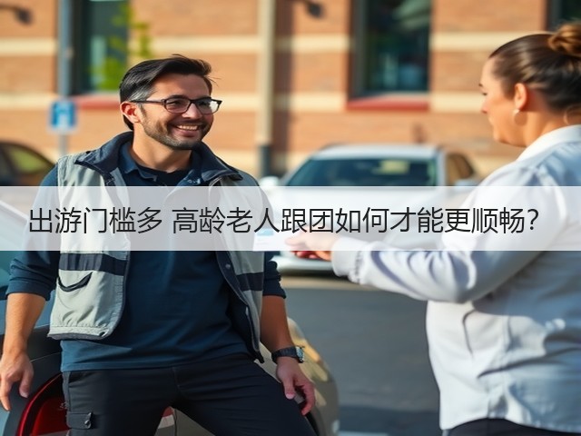 出游门槛多 高龄老人跟团如何才能更顺畅?(图3) 出游门槛多 高龄老人跟团如何才能更顺畅?(图3)