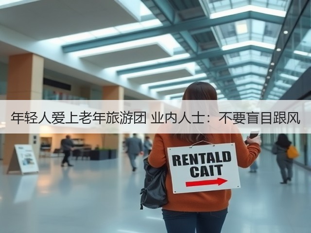 年轻人爱上老年旅游团 业内人士:不要盲目跟风(图2) 年轻人爱上老年旅游团 业内人士:不要盲目跟风(图2)