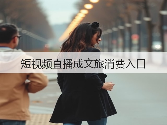短视频直播成文旅消费入口(图2) 短视频直播成文旅消费入口(图2)