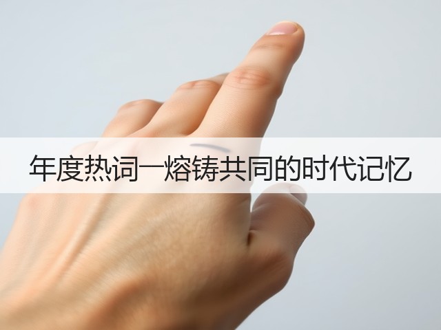 年度热词――熔铸共同的时代记忆(图2) 年度热词――熔铸共同的时代记忆(图2)