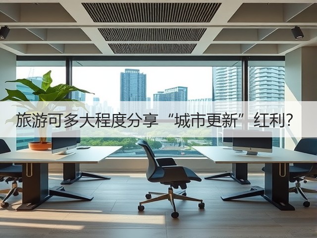 旅游可多大程度分享“城市更新”红利?(图3) 旅游可多大程度分享“城市更新”红利?(图3)