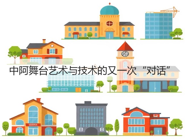 中阿舞台艺术与技术的又一次“对话”(图1)