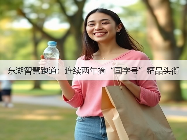东湖智慧跑道:连续两年摘“国字号”精品头衔(图3) 东湖智慧跑道:连续两年摘“国字号”精品头衔(图3)