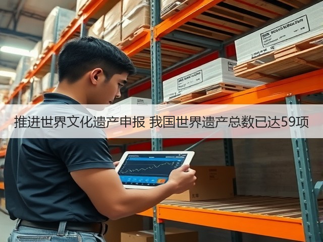 推进世界文化遗产申报 我国世界遗产总数已达59项(图2)