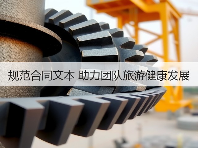 规范合同文本 助力团队旅游健康发展(图1) 规范合同文本 助力团队旅游健康发展(图1)