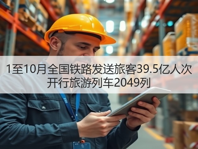 1至10月全国铁路发送旅客39.5亿人次 开行旅游列车2049列(图3) 1至10月全国铁路发送旅客39.5亿人次 开行旅游列车2049列(图3)