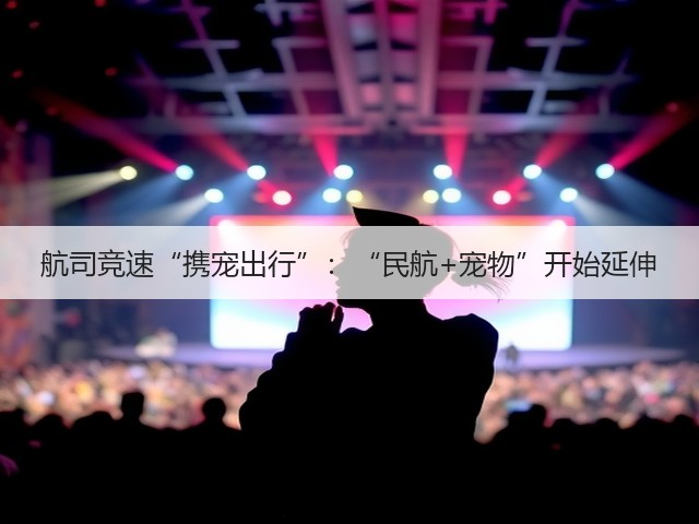 航司竞速“携宠出行”:“民航+宠物”开始延伸(图1) 航司竞速“携宠出行”:“民航+宠物”开始延伸(图1)