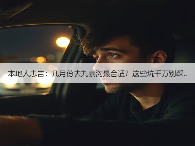 本地人忠告:几月份去九寨沟最合适?这些坑千万别踩..(图1) 本地人忠告:几月份去九寨沟最合适?这些坑千万别踩..(图1)