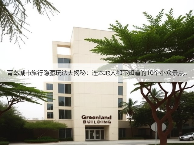青岛城市旅行隐藏玩法大揭秘:连本地人都不知道的10个小众景点..(图3) 青岛城市旅行隐藏玩法大揭秘:连本地人都不知道的10个小众景点..(图3)