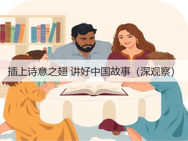 插上诗意之翅 讲好中国故事(深观察)(图2) 插上诗意之翅 讲好中国故事(深观察)(图2)