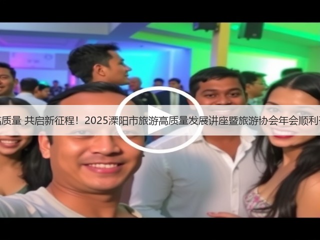 聚焦高质量 共启新征程!2025溧阳市旅游高质量发展讲座暨旅游协会年会顺利召开!(图1) 聚焦高质量 共启新征程!2025溧阳市旅游高质量发展讲座暨旅游协会年会顺利召开!(图1)