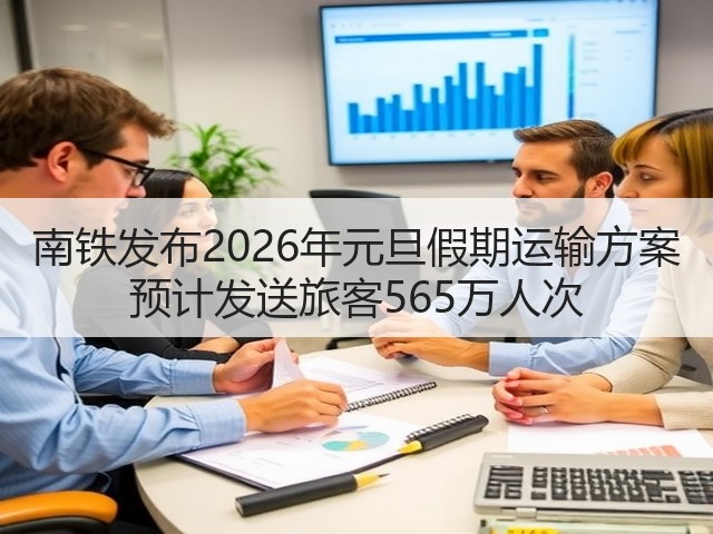南铁发布2026年元旦假期运输方案 预计发送旅客565万人次(图1)