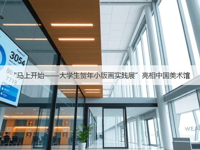 “马上开始——大学生贺年小版画实践展”亮相中国美术馆(图1) “马上开始——大学生贺年小版画实践展”亮相中国美术馆(图1)