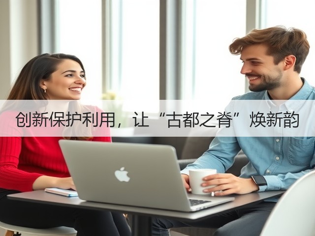 创新保护利用，让“古都之脊”焕新韵(图2)