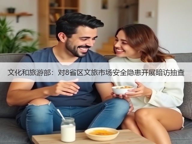文化和旅游部:对8省区文旅市场安全隐患开展暗访抽查(图2) 文化和旅游部:对8省区文旅市场安全隐患开展暗访抽查(图2)
