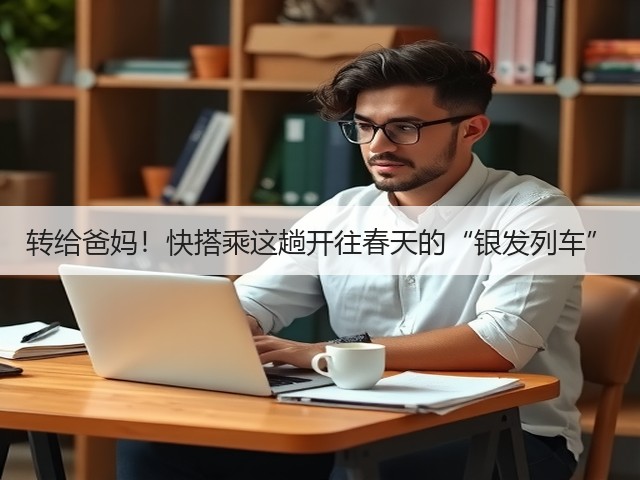 转给爸妈!快搭乘这趟开往春天的“银发列车”(图2) 转给爸妈!快搭乘这趟开往春天的“银发列车”(图2)
