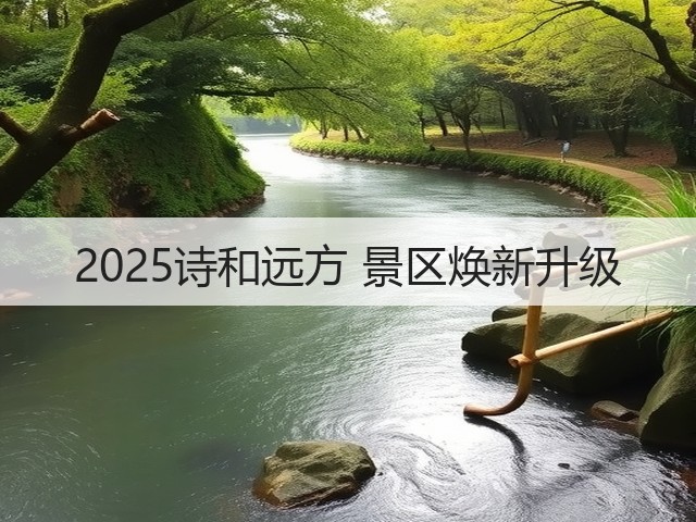 2025诗和远方 景区焕新升级(图3) 2025诗和远方 景区焕新升级(图3)