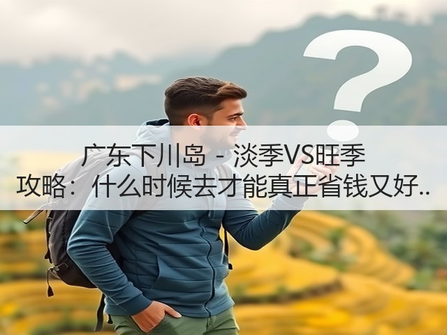 广东下川岛 - 淡季VS旺季 攻略:什么时候去才能真正省钱又好..(图1) 广东下川岛 - 淡季VS旺季 攻略:什么时候去才能真正省钱又好..(图1)