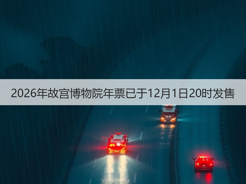 2026年故宫博物院年票已于12月1日20时发售 - 安枢游走吧旅游科普资讯网