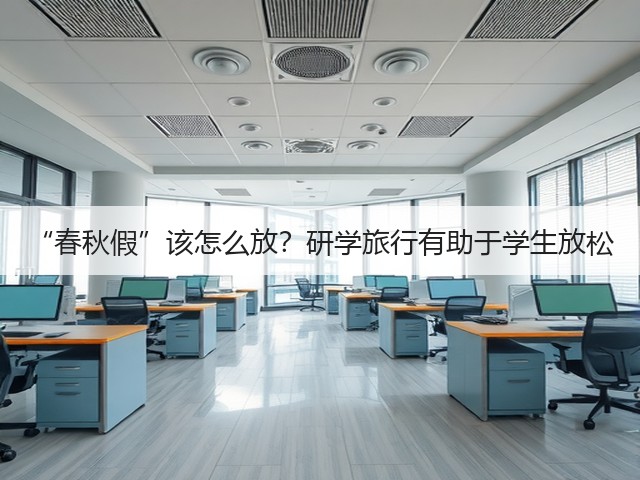 “春秋假”该怎么放?研学旅行有助于学生放松(图3) “春秋假”该怎么放?研学旅行有助于学生放松(图3)