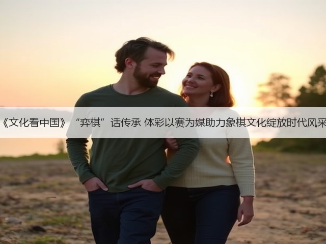 《文化看中国》“弈棋”话传承 体彩以赛为媒助力象棋文化绽放时代风采(图3) 《文化看中国》“弈棋”话传承 体彩以赛为媒助力象棋文化绽放时代风采(图3)